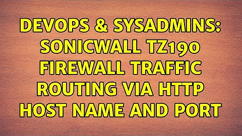 DevOps & SysAdmins: Sonicwall TZ190 Firewall traffic routing via HTTP Host name and port