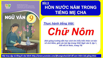 BÀI 3 CHỮ NÔM - HỒN NƯỚC NẰM TRONG TIẾNG MẸ CHA- Ngữ văn 9, tập 1- Kết nối tri thức, trang 70