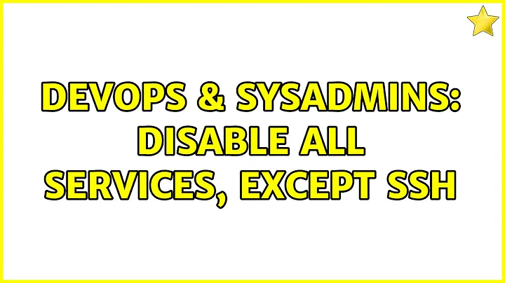 DevOps & SysAdmins: Disable all services, except ssh (2 Solutions!!)