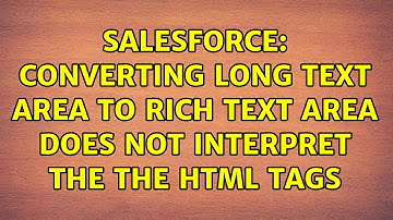 Salesforce: Converting Long text area to Rich Text area does not interpret the the HTML tags