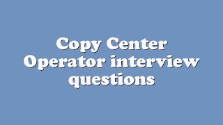 Copy Center Operator interview questions