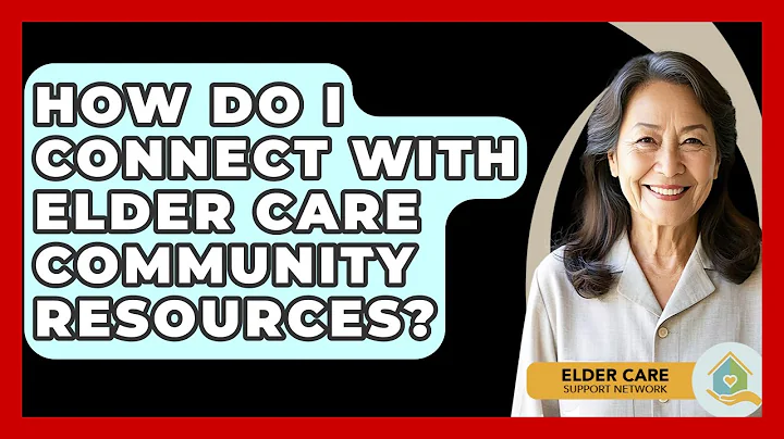 How Do I Connect With Elder Care Community Resources? - Elder Care Support Network