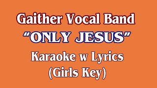 "ONLY JESUS" (Gaither Vocal Band) Karaoke w Lyrics (Girls Key) chords