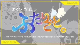 【まぐ×だんラジオ配信】ふたりごと。＃7【マグノリア・ウル・バウム/DNG総長】