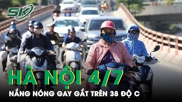 Dự Báo Thời Tiết Hà Nội 4/7: Nắng Nóng Gay Gắt, Nhiệt Độ Cao Nhất Lên Đến 38 Độ C | SKĐS