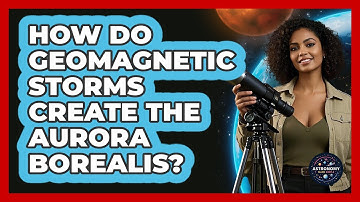 How Do Geomagnetic Storms Create The Aurora Borealis? - Astronomy Made Simple