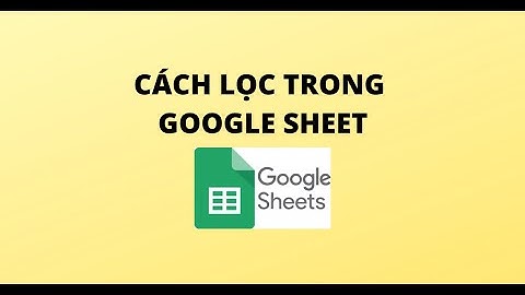 CÁCH LỌC TRONG GOOGLE SHEET