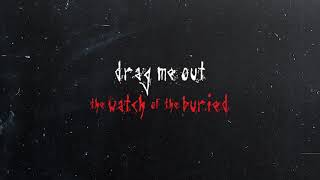 DRAG ME OUT - The Watch Of The Buried