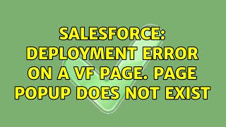Salesforce: Deployment error on a VF page. Page Popup does not exist (2 Solutions!!)