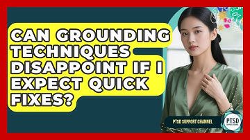 Can Grounding Techniques Disappoint If I Expect Quick Fixes? - PTSD Support Channel