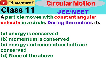 A particle moves with constant angular velocity in a circle. During the motion, its(a) energy is con