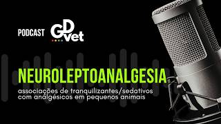 Podcast GDVet - Neuroleptoanalgesia - Você usa essa associação na sedoanalgesia de cães e gatos?