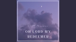 Oh Lord, My Redeemer