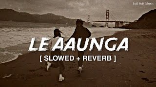 Le Aaunga - Lofi Mix [Slowed+Reverb] Lyrics | Arijit Singh | Satyaprem Ki Katha | #tseries | LSM