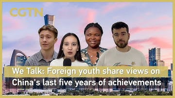 We Talk: Foreign youth share views on China