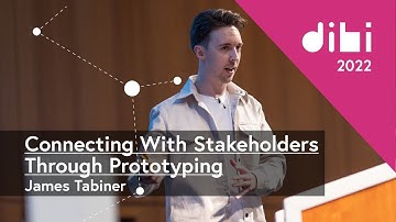 How To Connect With Stakeholders Through Prototyping - James Tabiner - DIBI Conference 2022