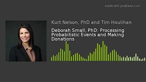 Deborah Small, PhD: Processing Probabilistic Event...