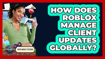 How Does Roblox Manage Client Updates Globally? - Open World Tycoons
