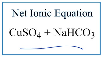 Net Ionic Equation for CuSO4 + NaHCO3 = CuCO3 + Na2SO4 + H2O + CO2