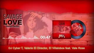 Savage Love feat. Vale Rose (Bachata Version) - Dj Cyber T, Valerio El Director, El Villalobos