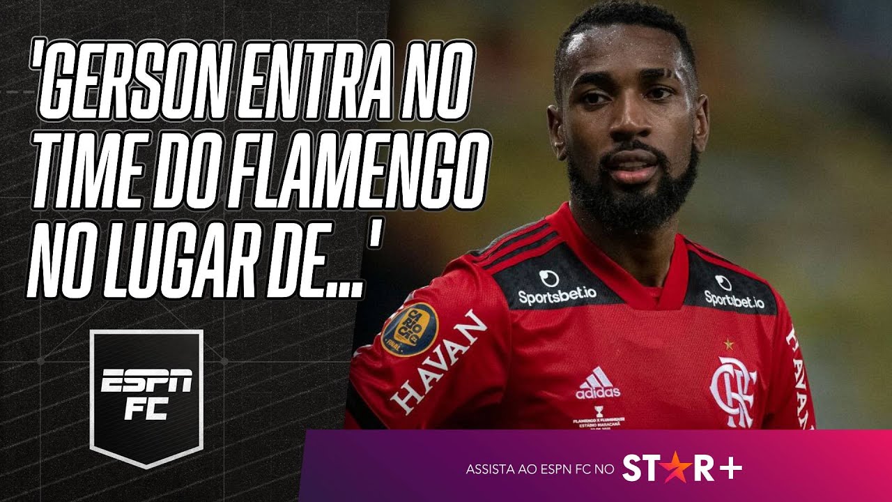 GERSON SERÁ TITULAR NO FLAMENGO? ESPN FC PROJETA O TIME DO MENGÃO IDEAL COM O CORINGA DE VOLTA