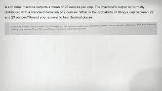 A soft drink machine outputs a mean of 26 ounces per cup. The machine's output is normally distribut screenshot 4