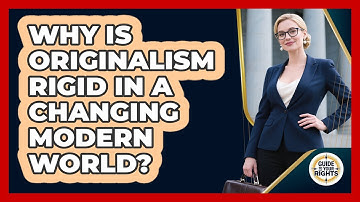 Why Is Originalism Rigid In A Changing Modern World? - Guide To Your Rights