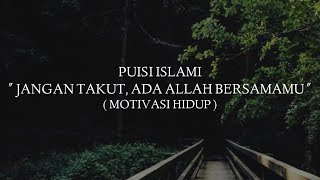 PUISI ISLAMI - JANGAN TAKUT ADA ALLAH BERSAMAMU| MUSIKALISASI PUISI.