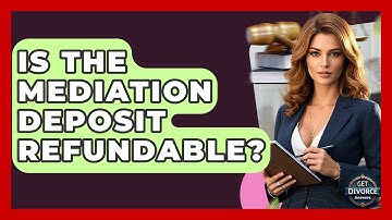 Is The Mediation Deposit Refundable? - Get Divorce Answers