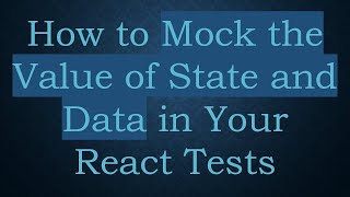 How to Mock the Value of State and Data in Your React Tests