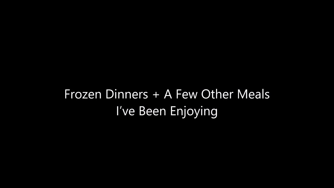 Frozen Dinners + A Few Other Meals I’ve Been Enjoying YouTube