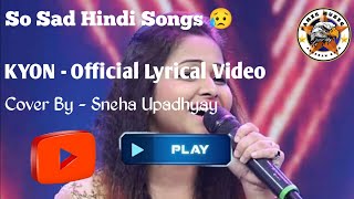 KYON -  Lyrical Video | Cover By-Sneha Upadhyay | Sad Song | Famik Music | #sad