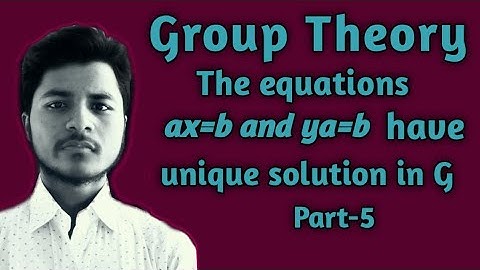 Group Theory The equations ax=b and ya=b have unique solution in G
