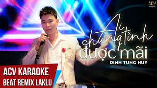 Karaoke | Ai Chung Tình Được Mãi Remix - Đinh Tùng Huy | Beat Remix Laklu