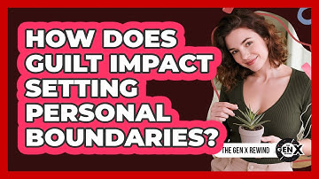 How Does Guilt Impact Setting Personal Boundaries? - The Gen X Rewind