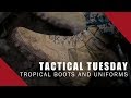 Tactical Tuesday: Tropical Boots and Uniforms