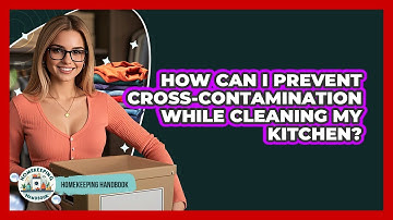 How Can I Prevent Cross-contamination While Cleaning My Kitchen? - Homekeeping Handbook