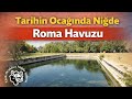Tarihin Ocağında Niğde - Roma Havuzu