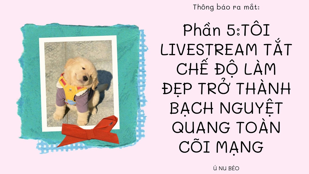 Phần 5: TÔI LIVESTREAM TẮT CHẾ ĐỘ LÀM ĐẸP TRỞ THÀNH BẠCH NGUYỆT QUANG TOÀN CÕI MẠNG