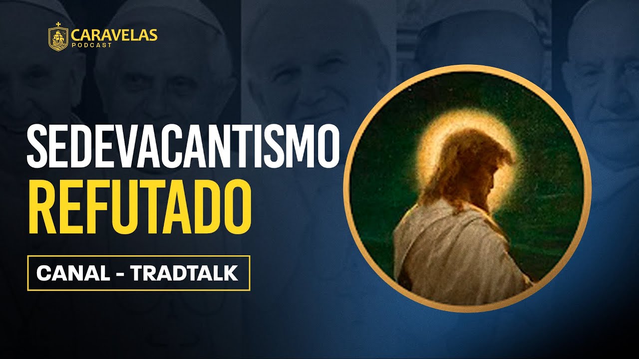 Os ERROS do SEDEVACANTISMO - Tradtalk - Caravelas Podcast #58