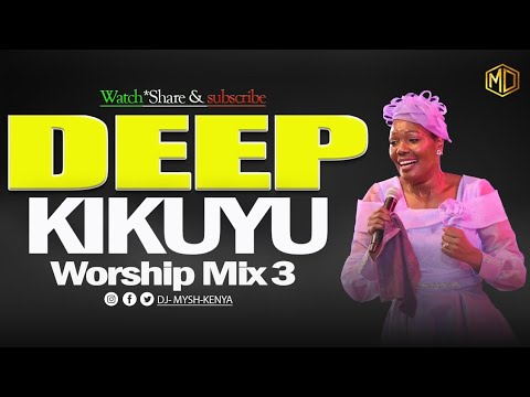 DEEP KIKUYU WORSHIP SONGS FOR PRAYERS MIX 3 2023  DJ MYSH 50Min Pure Kikuyu Worship Mix