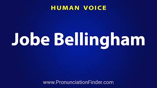 How To Pronounce Jobe Bellingham