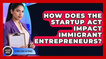 How Does the Startup Act Impact Immigrant Entrepreneurs? | Latino Start Up Space News