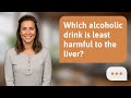 Which alcoholic drink is least harmful to the liver? | Liver & Alcohol