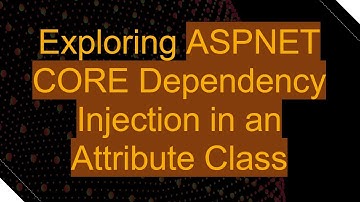 Exploring ASPNET CORE Dependency Injection in an Attribute Class