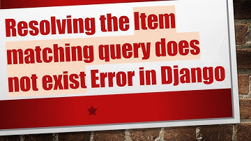 Resolving the Item matching query does not exist Error in Django