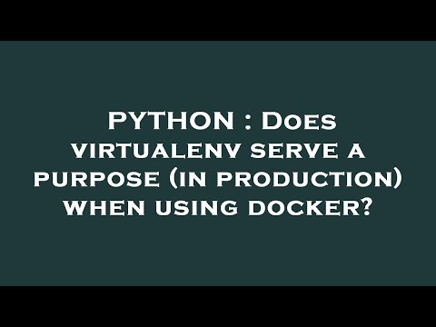 PYTHON : Does virtualenv serve a purpose (in production) when using docker?