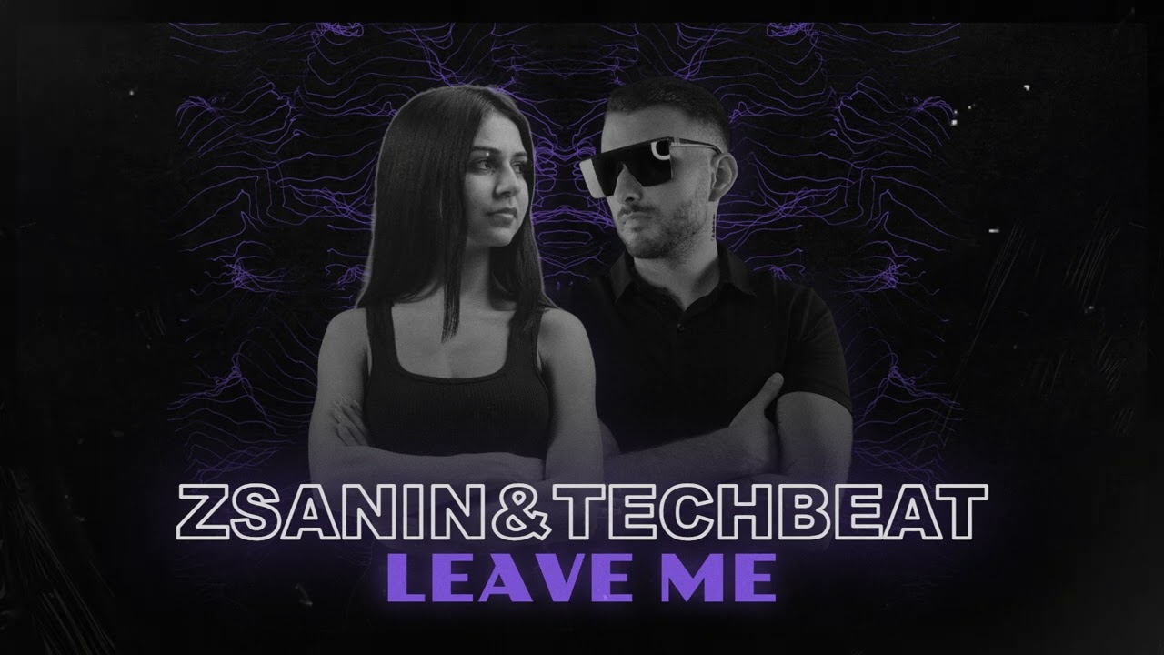 Watch Zsanin & Techbeat - Leave Me on YouTube Watch Zsanin & Techbeat - Leave Me on YouTube