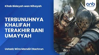 Terbunuhnya Khalifah Terakhir Bani Umayyah | Ustadz Wira Mandiri Bachrun