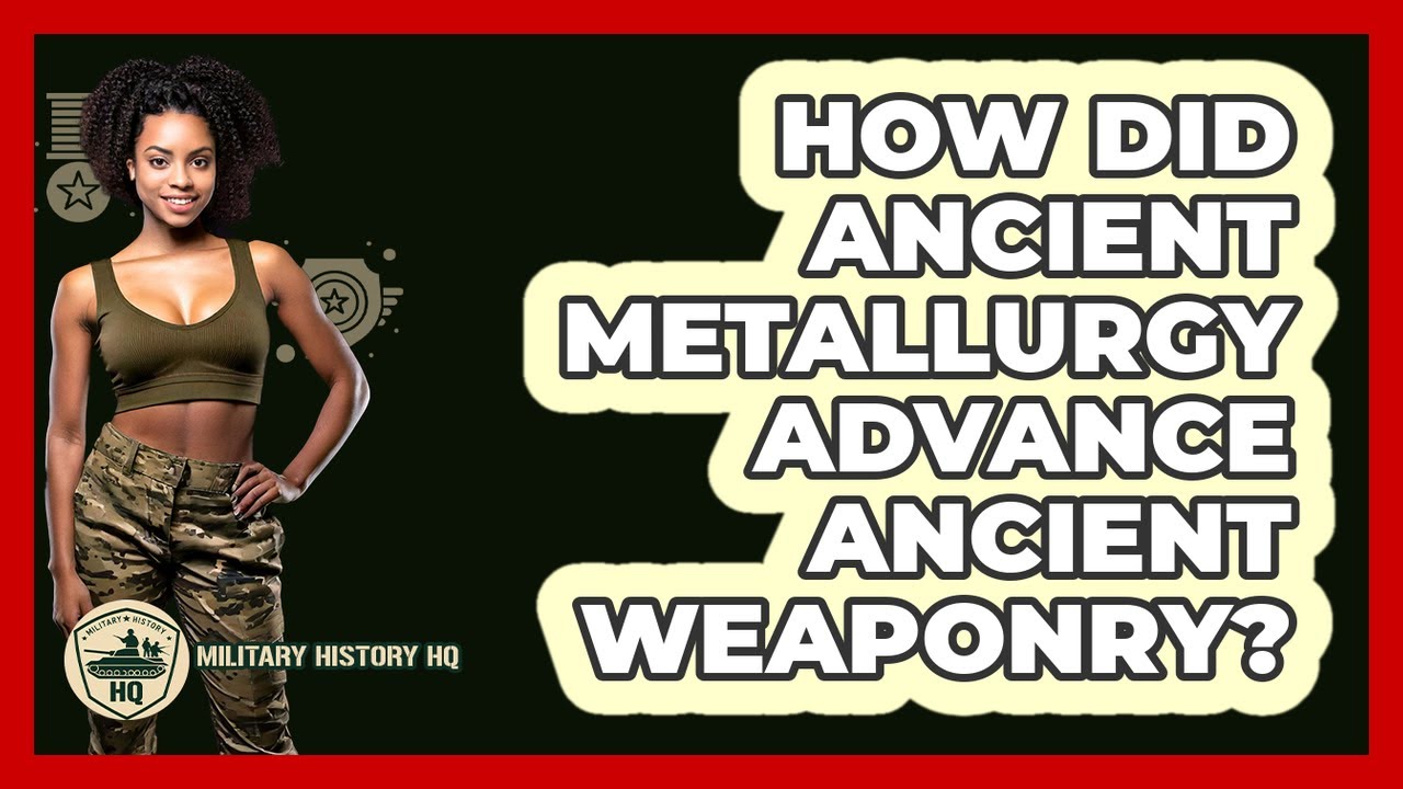 How Did Ancient Metallurgy Advance Ancient Weaponry? - Military History HQ